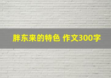 胖东来的特色 作文300字